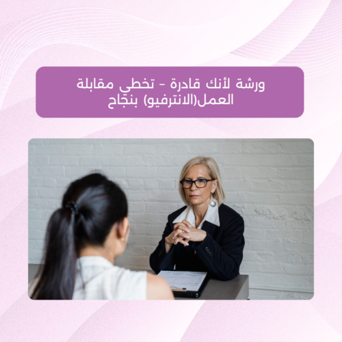 ورشة أونلاين - نخطي مقابلة العمل ورشة لأنك قادرة - تخطي مقابلة العمل(الانترفيو) بنجاح