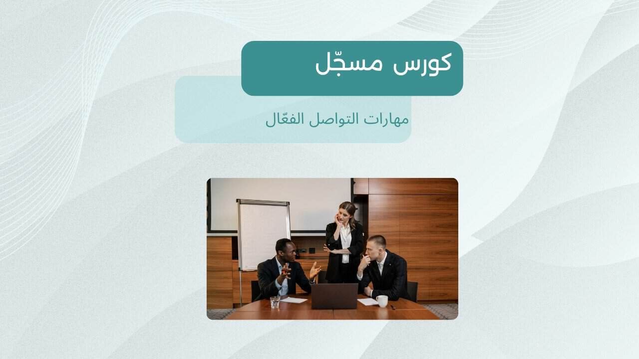 إدارة التواصل الفعال: السبيل لتحقيق النجاح المهني
